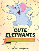 Cute Elephants Coloring Book: Cool Elephants Coloring Book - Adorable Elephants Coloring Pages for Kids -25 Incredibly Cute and Lovable Elephants 1716273900 Book Cover