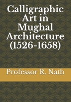 Calligraphic Art in Mughal Architecture (1526-1658) B0892DP5ND Book Cover