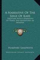 A Narrative Of The Siege Of Kars: Together With A Narrative Of Travel And Adventures In Armenia 1163242837 Book Cover