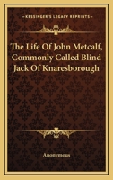 The Life Of John Metcalf, Commonly Called Blind Jack Of Knaresborough 1430459964 Book Cover