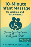 10 Minute Infant Massage For Working & Busy Parents: Ensure Quality Time with your Child 1971228656 Book Cover