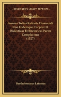 Summa Totius Rationis Disserendi Uno Eodemque Corpore Et Dialecticas Et Rhetoricas Partes Complectens (1527) 1120717418 Book Cover