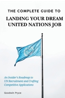 The Complete Guide to Landing Your Dream United Nations Job (UN Careers Master Series) B0GC261RLV Book Cover