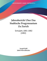 Jahresbericht Uber Das Stadtische Progymnasium Zu Zurich: Schuljahr, 1881-1882 (1882) 1162479337 Book Cover