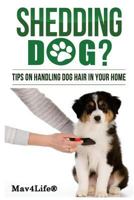 Shedding Dog?: Tips on Handling Dog Hair in Your Home 1547296879 Book Cover