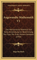 Angewandte Mathematik V1: Das Mechanische Potential Und Seine Anwendung Zur Bestimmung Der Figur Der Erde, Hohere Geodasie (1916) 1168158842 Book Cover