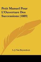 Petit Manuel Pour L'Ouverture Des Successions (1889) 1160224463 Book Cover