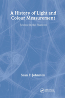 A History of Light & Colour Measurement: Science in the Shadows 0750307544 Book Cover