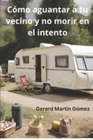 Cómo aguantar a tu vecino y no morir en el intento (Crónicas del Camping: Aventuras con Manolo) (Spanish Edition) 8409654709 Book Cover
