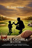 Golf, Cigars, and Scotch: Balancing Fatherhood, Friendship, and Fine-Living 1535601418 Book Cover