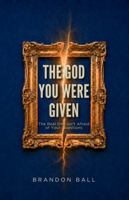 The God You Were Given: The Real One Isn't Afraid of Your Questions (What Was Lost) 1972578030 Book Cover