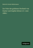 Zur Feier der goldenen Hochzeit von Gustav und Sophie Körner (17. Juni 1886.) 3563901473 Book Cover
