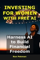 Investing for Women With AI: Harness AI to Build Financial Freedom B0FVFHNDVH Book Cover