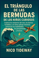 EL TRIÁNGULO DE LAS BERMUDAS DE LOS NIÑOS CURIOSOS: Explora los misterios del mar, los barcos hundidos y el clima salvaje mientras potencias las habilidades de pensamiento y lectura. (Spanish Edition) B0FJGZPGD5 Book Cover
