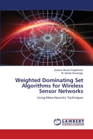 Weighted Dominating Set Algorithms for Wireless Sensor Networks: Using Meta-Heuristic Techniques 6203304719 Book Cover