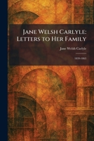 Jane Welsh Carlyle: Letters to Her Family: 1839-1863 1025755855 Book Cover