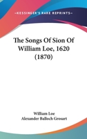 The Songs Of Sion Of William Loe, 1620 1120929288 Book Cover