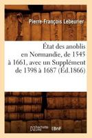 A0/00tat Des Anoblis En Normandie, de 1545 a 1661, Avec Un Suppla(c)Ment de 1398 a 1687, (A0/00d.1866) 201254357X Book Cover