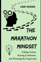 The Marathon Mindset: Taking Action, Staying Consistent, and Winning the Long Game B0DSTZ516K Book Cover