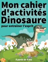 Mon Cahier d'Activités Dinosaure Pour Entraîner l'esprit, à Partir de 4 Ans: 84 Labyrinthes Pour Enfants B088LKDVH8 Book Cover