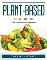 Plant-Based Meals Book: Easy And Sustainable Vegan Diet 180438920X Book Cover