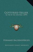 Gottfried Keller: Sa Vie Et Ses Oeuvres 1019014989 Book Cover