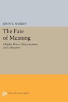 The Fate of Meaning: Charles Peirce, Structuralism, and Literature 0691014507 Book Cover
