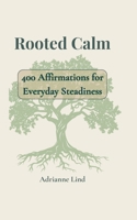 Rooted Calm - 400 Affirmations for Everyday Steadiness B0FP7NLC4R Book Cover