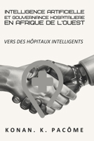 INTELLIGENCE ARTIFICIELLE ET GOUVERNANCE HOSPITALIERE EN AFRIQUE DE L'OUEST: Vers des Hôpitaux Intelligents (French Edition) 1918667004 Book Cover