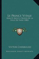 Le Prince Vitale: Essai Et R�cit a Propos de la Folie Du Tasse (Classic Reprint) 1514244500 Book Cover