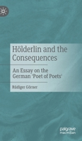 H�lderlin and the Consequences: An Essay on the German 'Poet of Poets' 3476058174 Book Cover