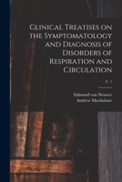 Clinical Treatises on the Symptomatology and Diagnosis of Disorders of Respiration and Circulation; v. 1 1014431697 Book Cover