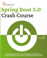 Spring Boot 3.0 Crash Course: Mastering Spring Boot, from Application Development to Advanced Security, Data Access, Integration and Deployment 811917738X Book Cover