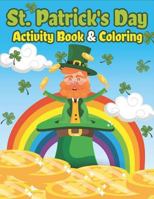 St. Patrick's Day Activity Book & Coloring: Happy St. Patrick's Day Coloring Books for Kids A Fun for Learning Leprechauns, Pots of Gold, Rainbows, Clovers and More! 1798201259 Book Cover