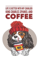 Life is Better With My Cavalier King Charles Spaniel and Coffee: Perfect for the Cavalier King Charles Spaniel and Coffee Lover in your life, this Journal has 100 Lined Pages, the Sweet Spaniel is Wea 1697486762 Book Cover