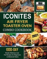 Iconites Airfryer Toaster Oven Combo Cookbook 2021: 1000-Day Simple Delicious Low Fat Recipes for Beginners & Advanced Users 1803209437 Book Cover