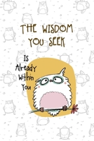 The Wisdom You Seek Is Already Within You: All Purpose 6x9 Blank Lined Notebook Journal Way Better Than A Card Trendy Unique Gift White Grey Sticker Owl 1706439520 Book Cover