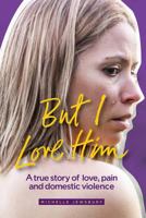But I Love Him: A true story of love, pain and domestic violence 179054243X Book Cover