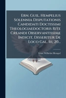 Ern. Guil. Hempelius Solennia Disputationis Candidati Doctissimi Theologiaedoctoris Rite Creandi Observantissime Indicit, Disseritur De Loco Gal. Iii, 20... 1277260192 Book Cover