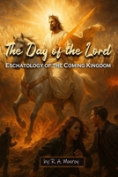 The Day of the Lord: Eschatology of the coming Kingdom B0FGXZ1NGW Book Cover
