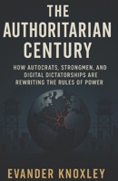 The Authoritarian Century: How Autocrats, Strongmen, and Digital Dictatorships Are Rewriting the Rules of Power B0FNRV78H1 Book Cover