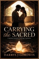 Carrying The Sacred: A spiritual anatomy of marriage as gestation B0GW5VNF7B Book Cover