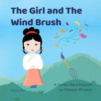The Girl and The Wind Brush: A Gentle Story Inspired by Chinese Wisdom B0GJ57BQPQ Book Cover