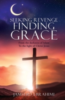 Seeking Revenge Finding Grace: From the darkness of Islam To the light of Christ Jesus 1662844832 Book Cover