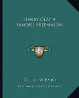 Henry Clay A Famous Freemason 1417954507 Book Cover