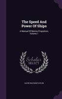 The Speed and Power of Ships: A Manual of Marine Propulsion, Volume 1 1015764908 Book Cover