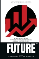 FUTURE™: How Adaptive Leaders Anticipate Change, Decode Signals, and Build What Comes Next 1733149686 Book Cover