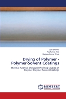 Drying of Polymer - Polymer-Solvent Coatings: Thermal Analysis and Depth Profiling Studies on Polymer- Polymer-Solvent Coatings 6203464236 Book Cover