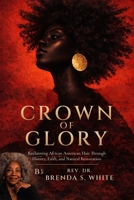 Crown Of Glory: Reclaiming African American Hair; Through History, Faith, and Natural Restoration B0H8NQV75T Book Cover