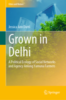 Grown in Delhi: A Political Ecology of Social Networks and Agency Among Yamuna Farmers 3031263790 Book Cover